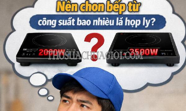 nên chọn bếp từ công suất bao nhiêu hợp lý tại sao